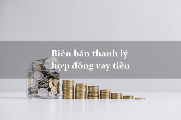 Biên bản thanh lý hợp đồng vay tiền