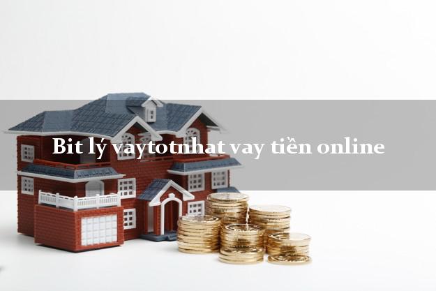 Bit lý vaytotnhat vay tiền online