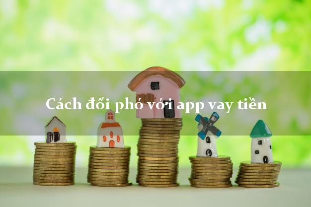 Cách đối phó với app vay tiền