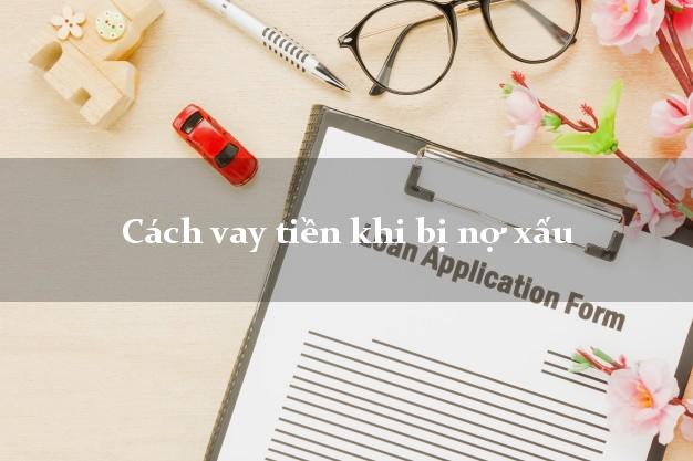 Cách vay tiền khi bị nợ xấu