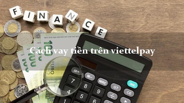 Cách vay tiền trên viettelpay
