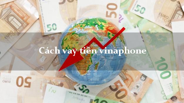 Cách vay tiền vinaphone