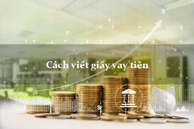 Cách viết giấy vay tiền