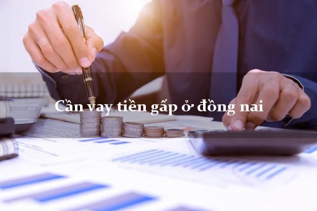 Cần vay tiền gấp ở đồng nai