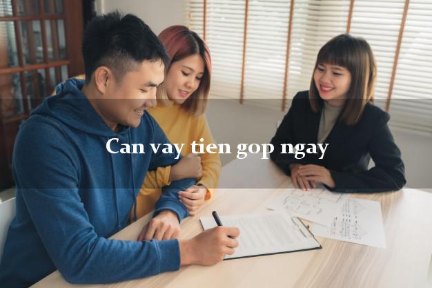 Can vay tien gop ngay