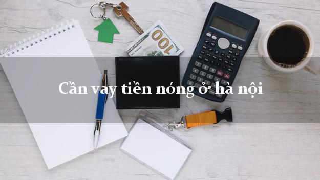 Cần vay tiền nóng ở hà nội
