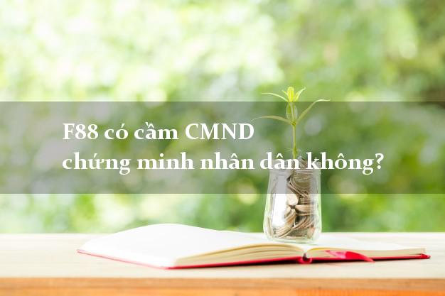 F88 có cầm CMND chứng minh nhân dân không?