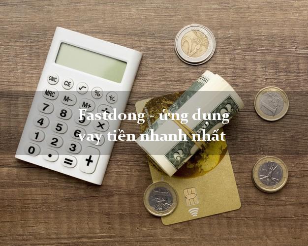 Fastdong - ứng dụng vay tiền nhanh nhất