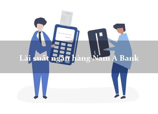 Lãi suất ngân hàng Nam A Bank tháng 5 2025 Lãi suất ngân hàng Nam A Bank