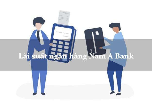 Lãi suất ngân hàng Nam A Bank