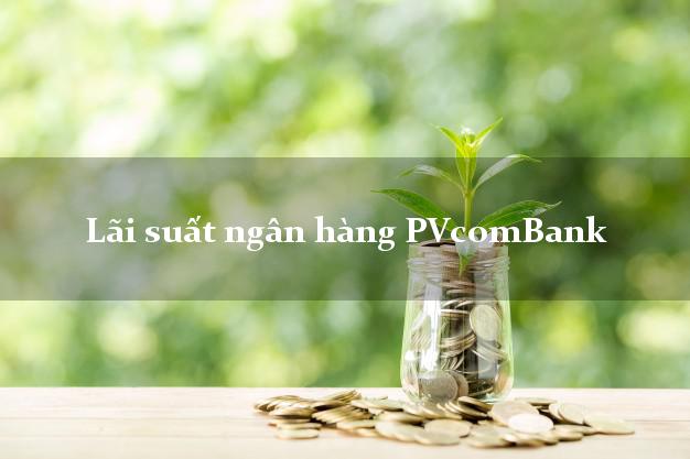 Lãi suất ngân hàng PVcomBank