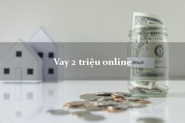 Vay 2 triệu online trong ngày Vay 2 triệu online