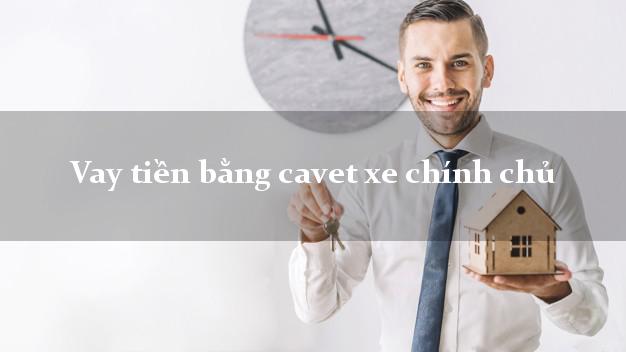 Vay tiền bằng cavet xe chính chủ
