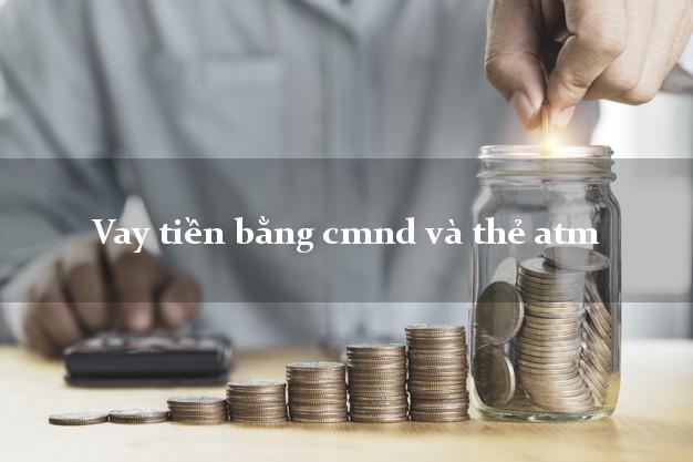 Vay tiền bằng cmnd và thẻ atm