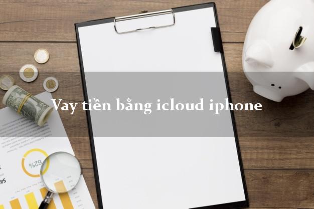 Vay tiền bằng icloud iphone