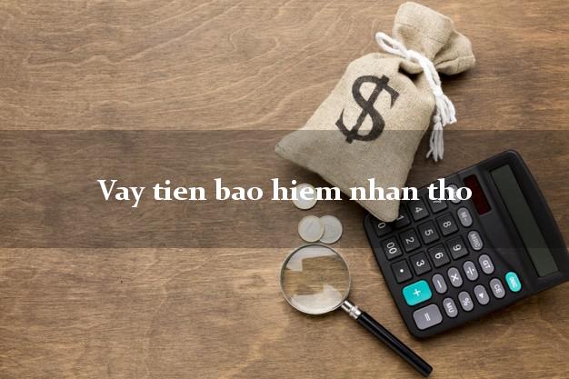 Vay tien bao hiem nhan tho