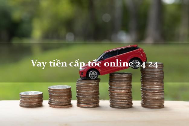 Vay tiền cấp tốc online 24 24