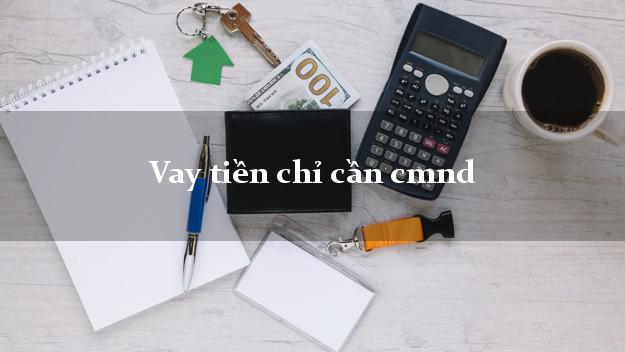 Vay tiền chỉ cần cmnd