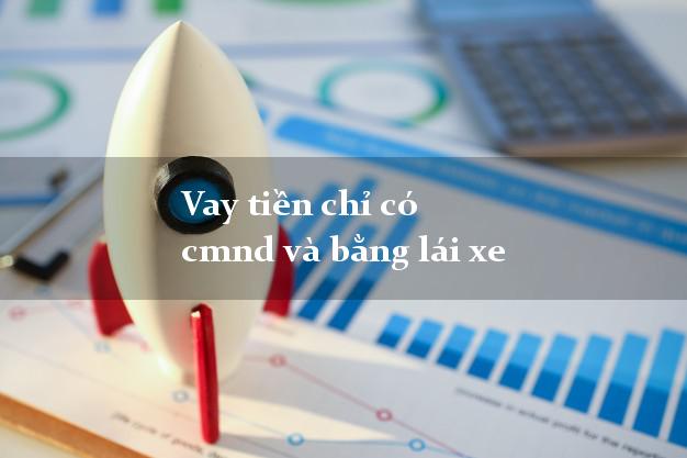 Vay tiền chỉ có cmnd và bằng lái xe