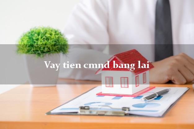 Vay tien cmnd bang lai