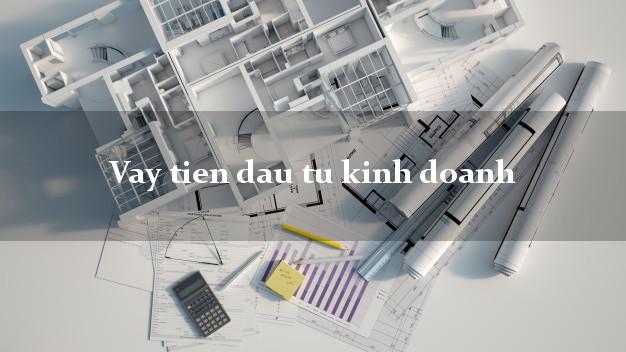 Vay tien dau tu kinh doanh