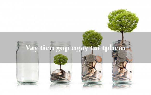 Vay tien gop ngay tai tphcm