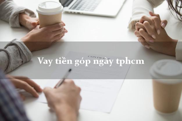 Vay tiền góp ngày tphcm