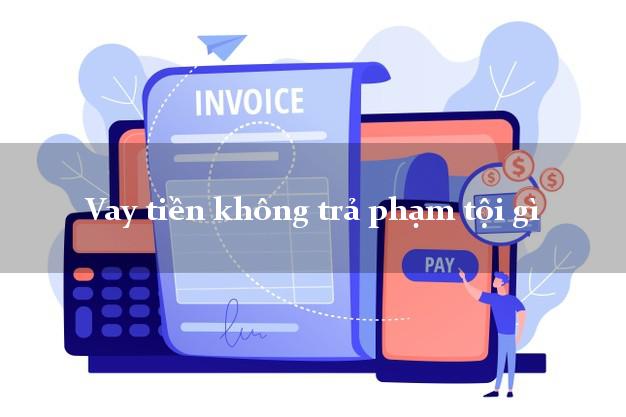 Vay tiền không trả phạm tội gì