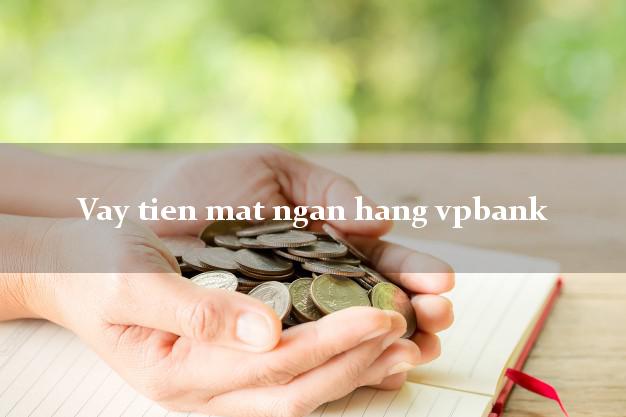 Vay tien mat ngan hang vpbank