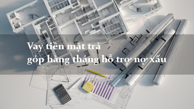 Vay tiền mặt trả góp hàng tháng hỗ trợ nợ xấu