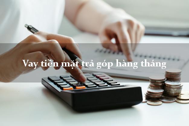 Vay tiền mặt trả góp hàng tháng