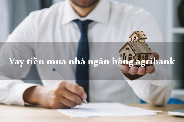 Vay tiền mua nhà ngân hàng agribank