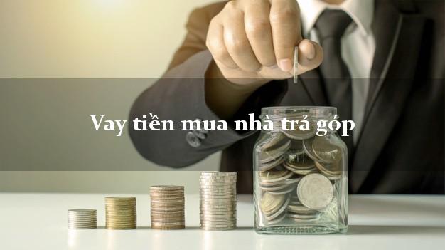 Vay tiền mua nhà trả góp
