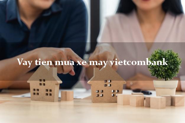 Vay tien mua xe may vietcombank