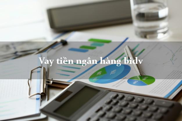 Vay tiền ngân hàng bidv