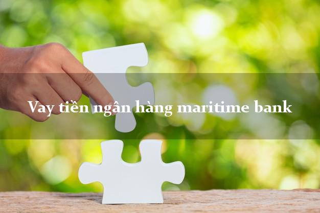 Vay tiền ngân hàng maritime bank