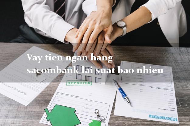 Vay tien ngan hang sacombank lai suat bao nhieu