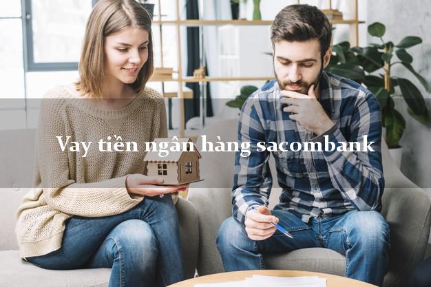 Vay tiền ngân hàng sacombank