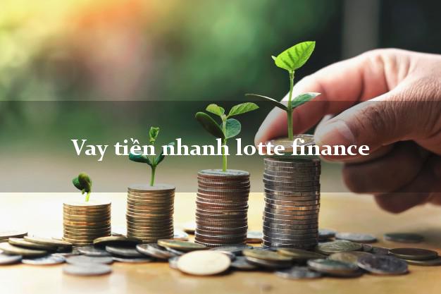 Vay tiền nhanh lotte finance