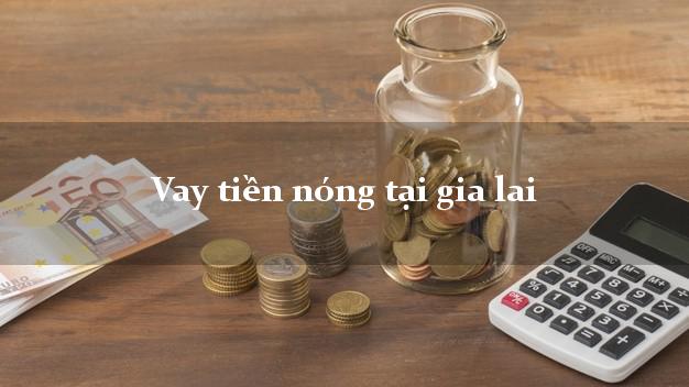 Vay tiền nóng tại gia lai