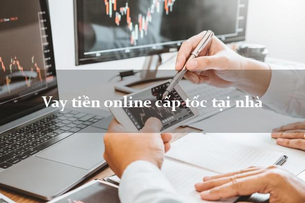 Vay tiền online cấp tốc tại nhà