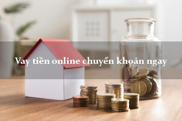 Vay tiền online chuyển khoản ngay