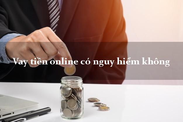 Vay tiền online có nguy hiểm không