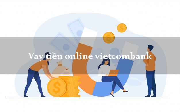 Vay tiền online vietcombank