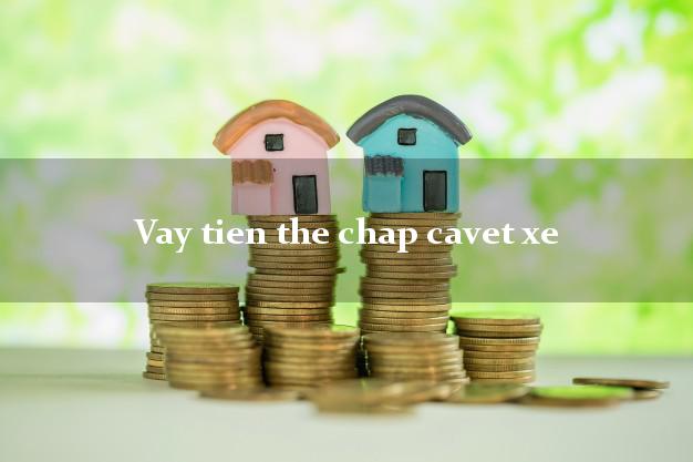 Vay tien the chap cavet xe