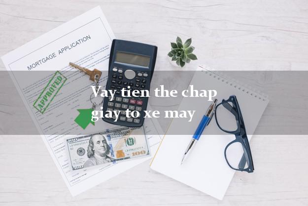 Vay tien the chap giay to xe may