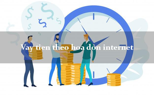 Vay tien theo hoa don internet