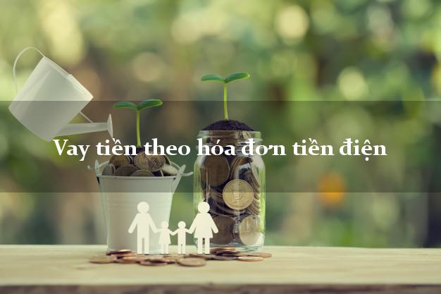 Vay tiền theo hóa đơn tiền điện