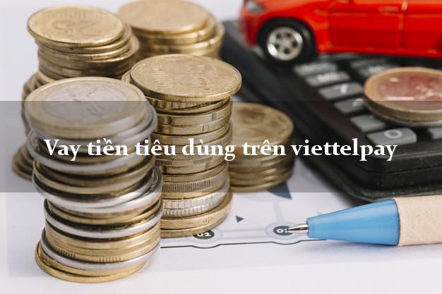 Vay tiền tiêu dùng trên viettelpay