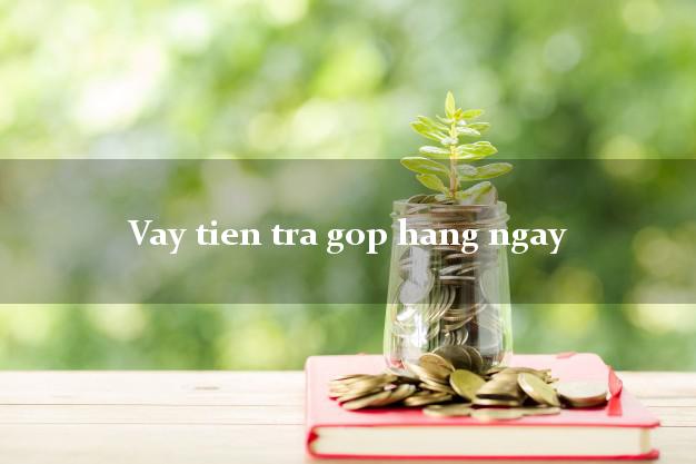 Vay tien tra gop hang ngay